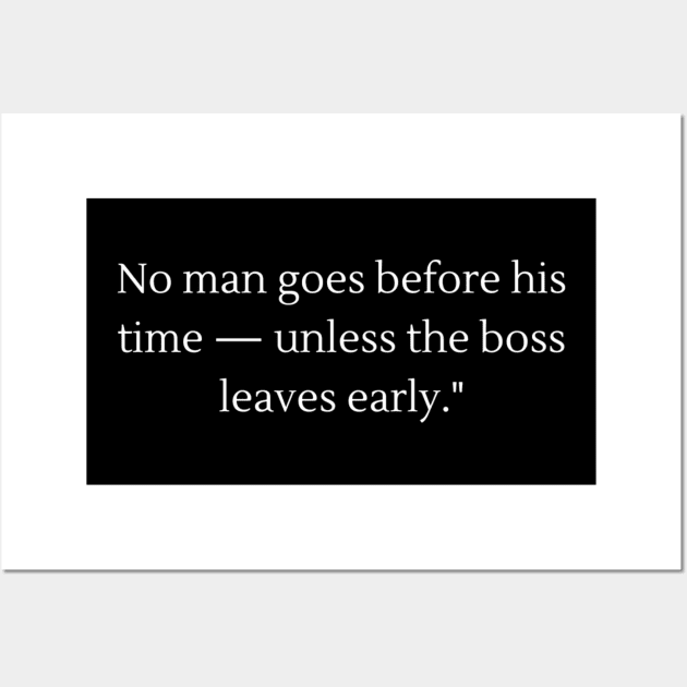 "Boss Time Warp: When the Boss Clocks Out Early Wear this Light Hearted Tee shirt "No Man goes before his time  unless his boss leaves early" Wall Art by Deckacards